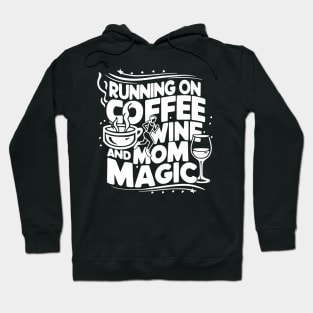 Running On Coffee Wine And Mom Magic Mother'S Day Moms Grind Hoodie